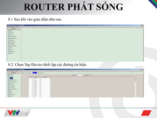 13
ROUTER PHÁT SÓNG
8.1 Sau khi vào giao diện như sau
8.2 Chọn Tap Device thiết lập các đường tín hiệu
 