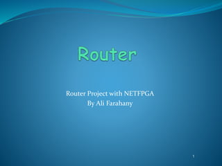 Router Project with NETFPGA
By Ali Farahany
1
 