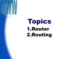 Topics
1.Router
2.Routing
Name: Iran GUL
 