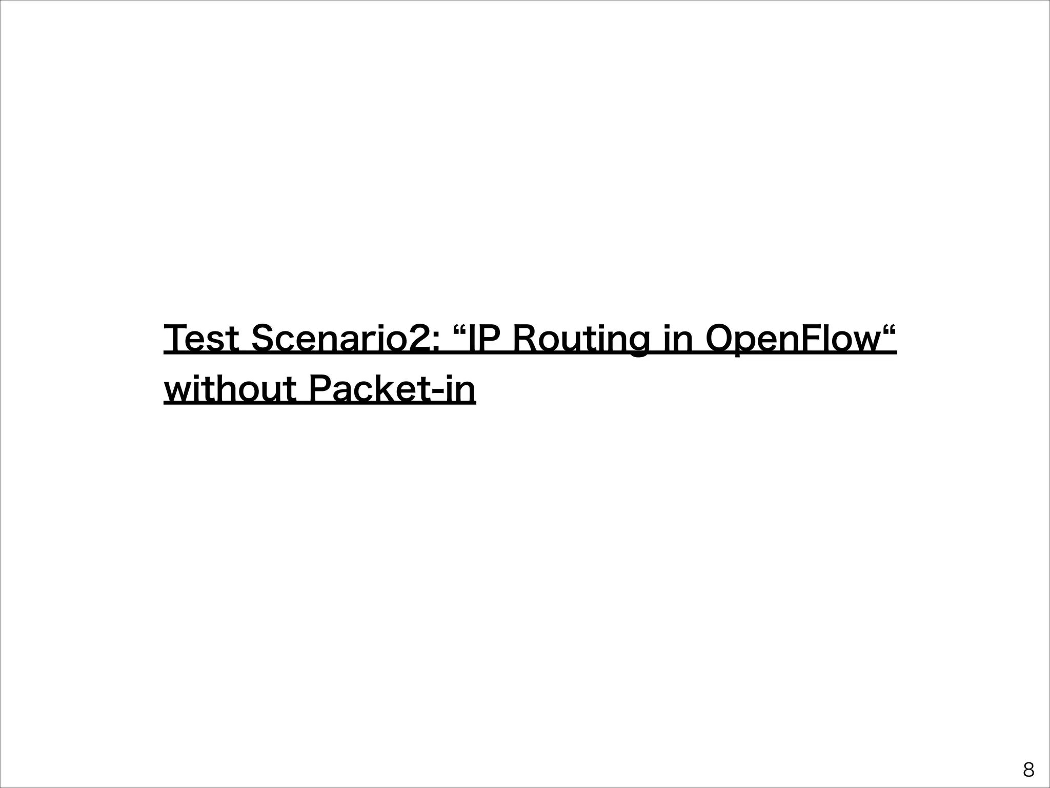 Test Scenario2: IP Routing in OpenFlow
without Packet-in

8

 