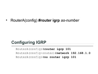 • RouterA(config) #router igrp as-number
 