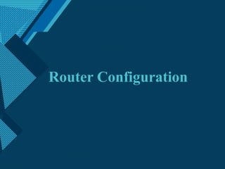 Click to edit Master title style
1
Router Configuration
 