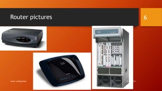Router pictures 
router configuration 12/14/2014 
6 
 