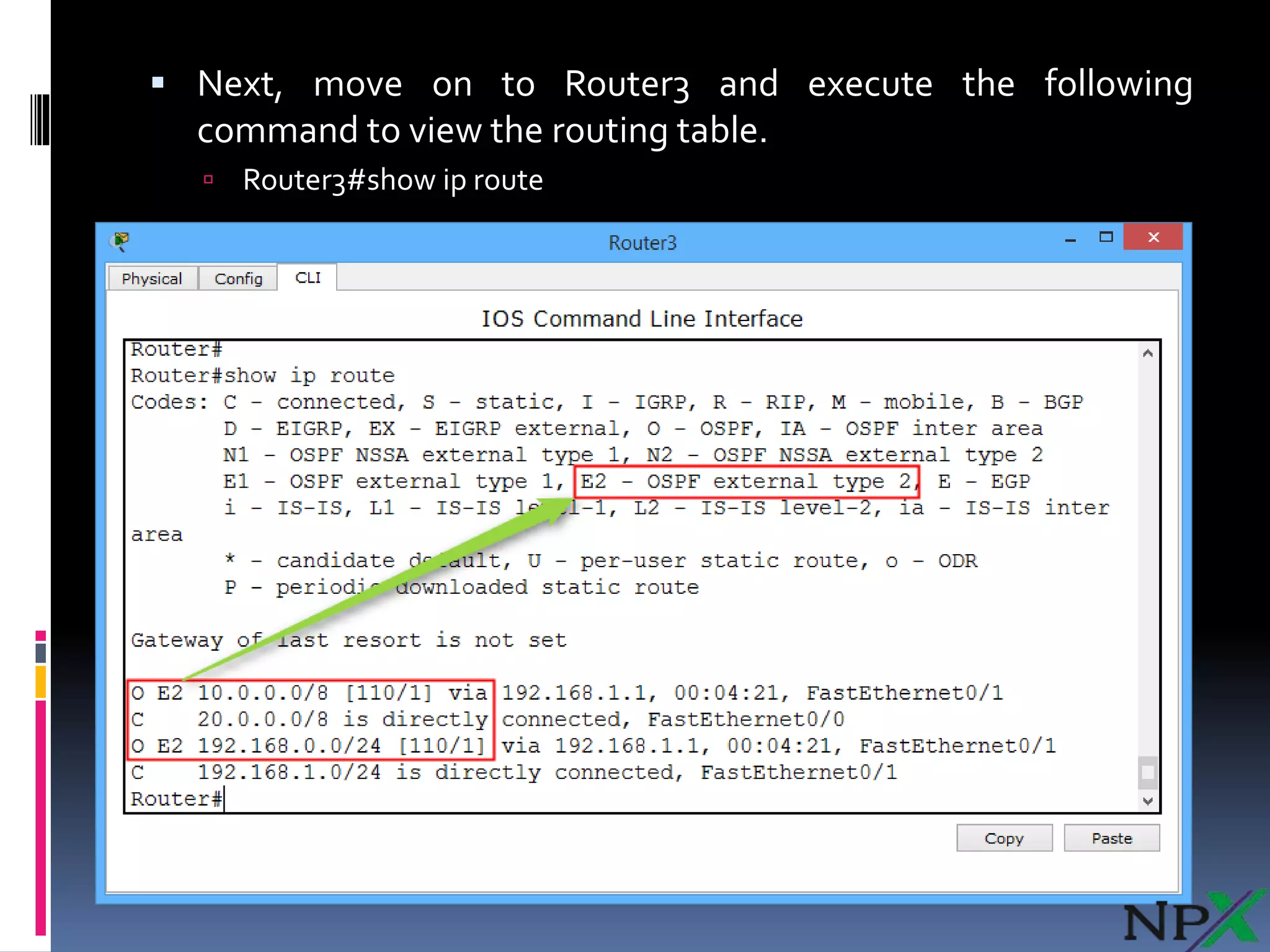  Next, move on to Router3 and execute the following
command to view the routing table.
 Router3#show ip route
 