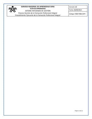 SERVICIO NACIONAL DE APRENDIZAJE SENA 
GUÍA DE APRENDIZAJE 
SISTEMA INTEGRADO DE GESTIÓN 
Proceso Gestión de la Formación Profesional Integral 
Procedimiento Ejecución de la Formación Profesional Integral 
Versión: 02 
Fecha: 30/09/2013 
Código: F004-P006-GFPI 
Página 11 de 11 
