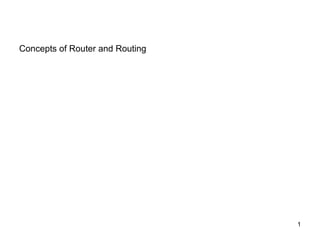Concepts of Router and Routing




                                 1
 