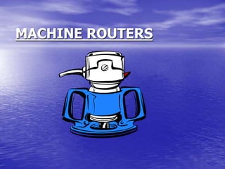 MACHINE ROUTERS
 