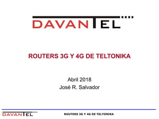 ROUTERS 3G Y 4G DE TELTONIKA
ROUTERS 3G Y 4G DE TELTONIKA
Abril 2018
José R. Salvador
 
