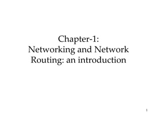 1
Chapter-1:
Networking and Network
Routing: an introduction
 