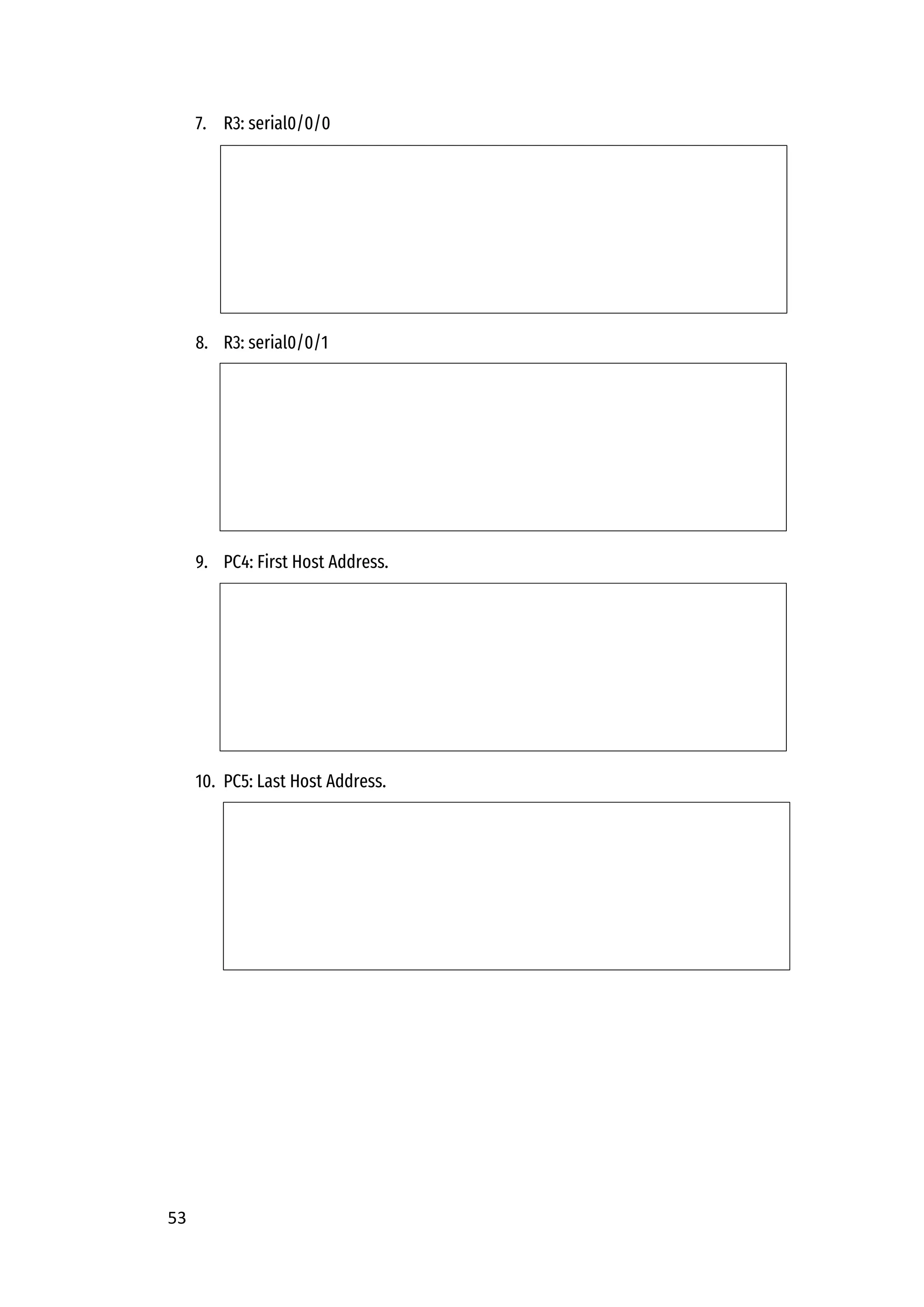 53
7. R3: serial0/0/0
8. R3: serial0/0/1
9. PC4: First Host Address.
10. PC5: Last Host Address.
 