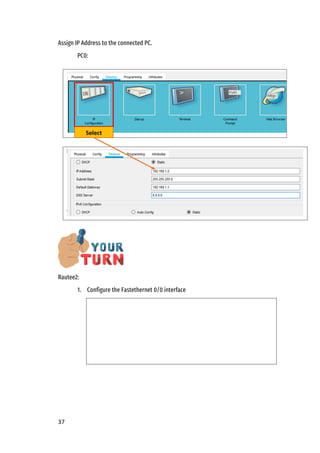 37
Assign IP Address to the connected PC.
PC0:
Rautee2:
1. Configure the Fastethernet 0/0 interface
Select
 