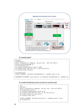 50
R1: Fastethernet0/0
R1: serial0/0/0 (Add clock rate to one side of a serial link only)
Adding Serial Interface to the router.
select
drag
Switch
Off &
On!
 