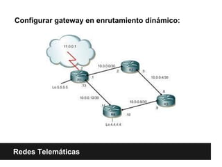 Configurar gateway en enrutamiento dinámico:
Redes Telemáticas
 