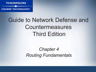 Guide to Network Defense and
Countermeasures
Third Edition
Chapter 4
Routing Fundamentals
 