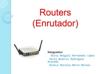 Routers
(Enrutador)
Integrantes:
Bitia Abigail Hernández López
Perla Beatriz Rodríguez
Acevedo
Blanca Mariela Marín Moreno
 
