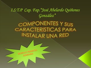 I.S.T.P  Cap. Fap.“José Abelardo Quiñones                              González” COMPONENTES Y SUS CARACTERISTICAS PARA INSTALAR UNA RED ROSILLO FRANCIA ADRIANA 