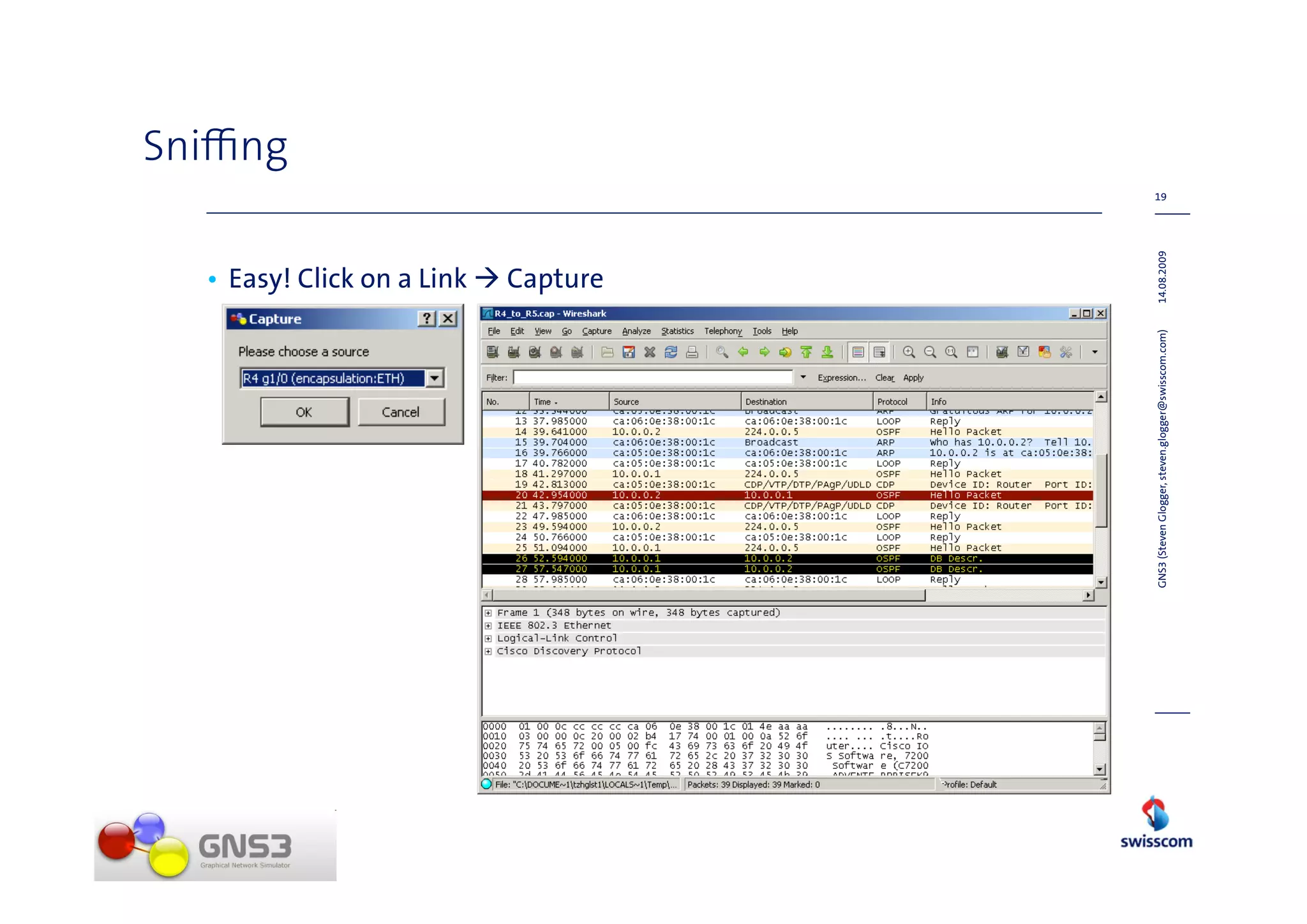Sni ng

                                                      • Easy! Click on a Link
                                                      Capture
                                                                                19




GNS3 (Steven Glogger, steven.glogger@swisscom.com)   14.08.2009
 