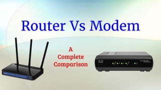 Router Vs Modem
A
Complete
Comparison
 
