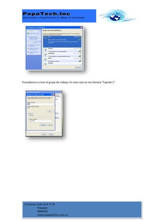 Procedemos a crear el grupo de trabajo. En este caso se nos llamara “Fajardo 1”




 Contactos Calle 16 # 7ª 29
           Popayán
           8364556
           www.popatechinc.com.co
 
