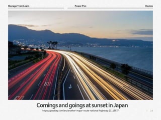 14
|
Routes
Manage Train Learn Power Pics
ComingsandgoingsatsunsetinJapan
https://pixabay.com/en/another-major-route-national-highway-2111567/
 