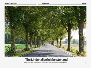 15
|
Routes
Manage Train Learn Power Pics
TheLindenalleeinMunsterland
https://pixabay.com/en/road-lindenallee-m%C3%BCnsterland-1768465/
 