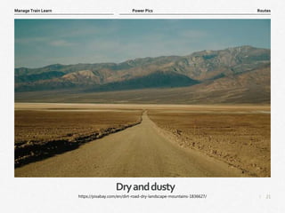 21
|
Routes
Manage Train Learn Power Pics
Dryanddusty
https://pixabay.com/en/dirt-road-dry-landscape-mountains-1836627/
 