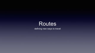 Routes
defining new ways to travel
 