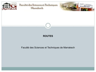 ROUTES
Faculté des Sciences et Techniques de Marrakech
 