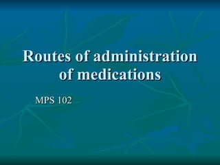 Routes of administration of medications MPS 102 