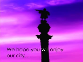 We hope you will enjoy
our city…
 