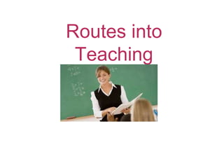 Routes into
Teaching
 