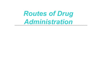 Routes of Drug
Administration

 