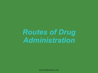 Routes of Drug Administration www.freelivedoctor.com 