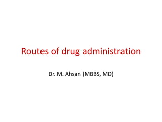 Routes of drug administration
Dr. M. Ahsan (MBBS, MD)
 
