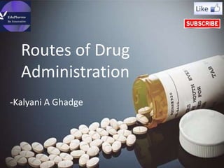 Routes of Drug
Administration
-Kalyani A Ghadge
 