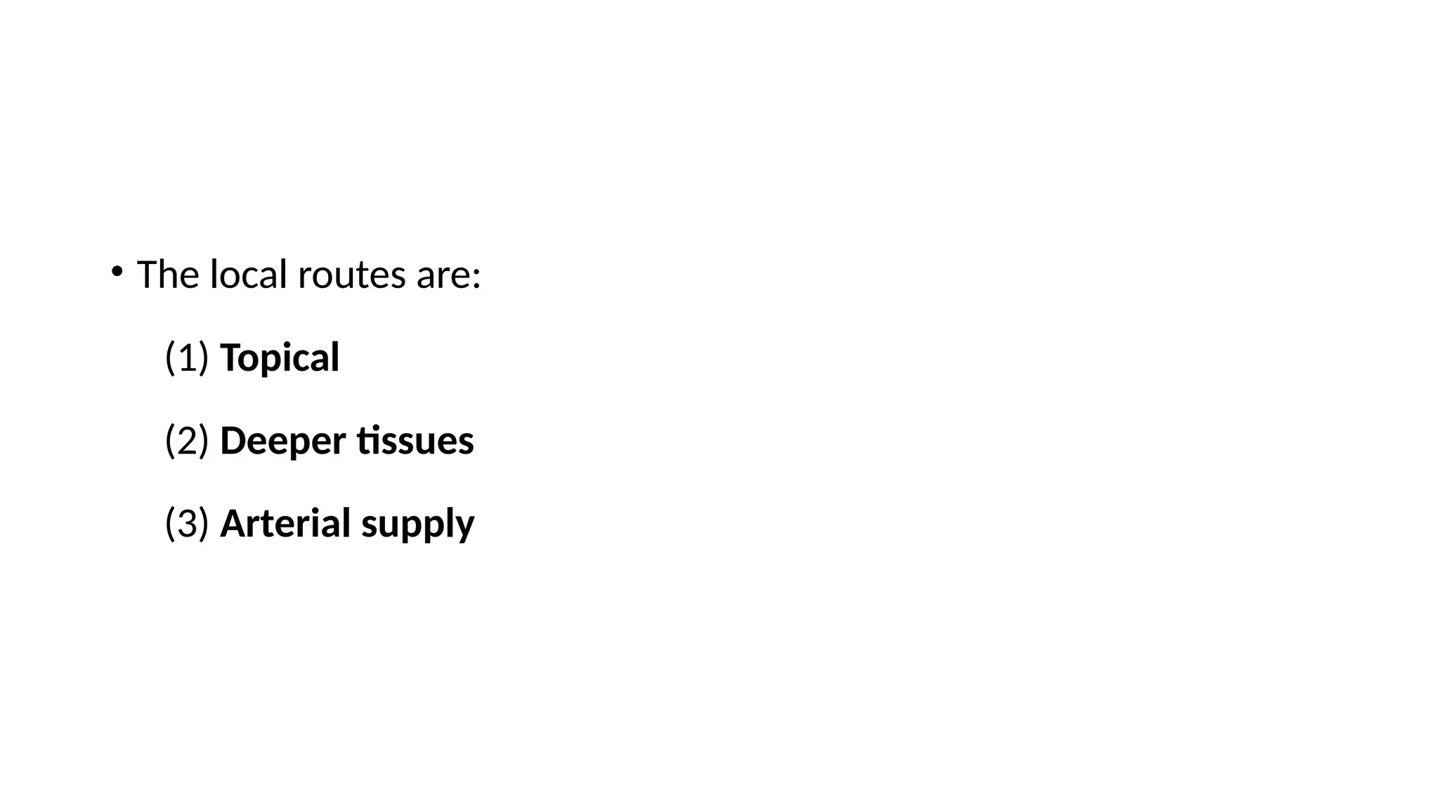 • The local routes are:
(1) Topical
(2) Deeper tissues
(3) Arterial supply
 