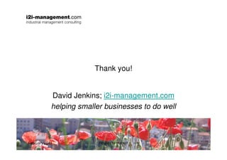 Thank you!


            David Jenkins; i2i-management.com
            helping smaller businesses to do well



February 2...