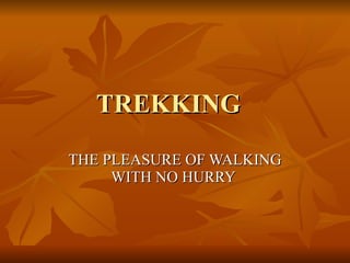 TREKKING  THE PLEASURE OF WALKING WITH NO HURRY   