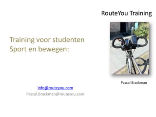 RouteYou Training


Training voor studenten
Sport en bewegen:



                                          Pascal Brackman
           info@routeyou.com
     Pascal.Brackman@routeyou.com
 