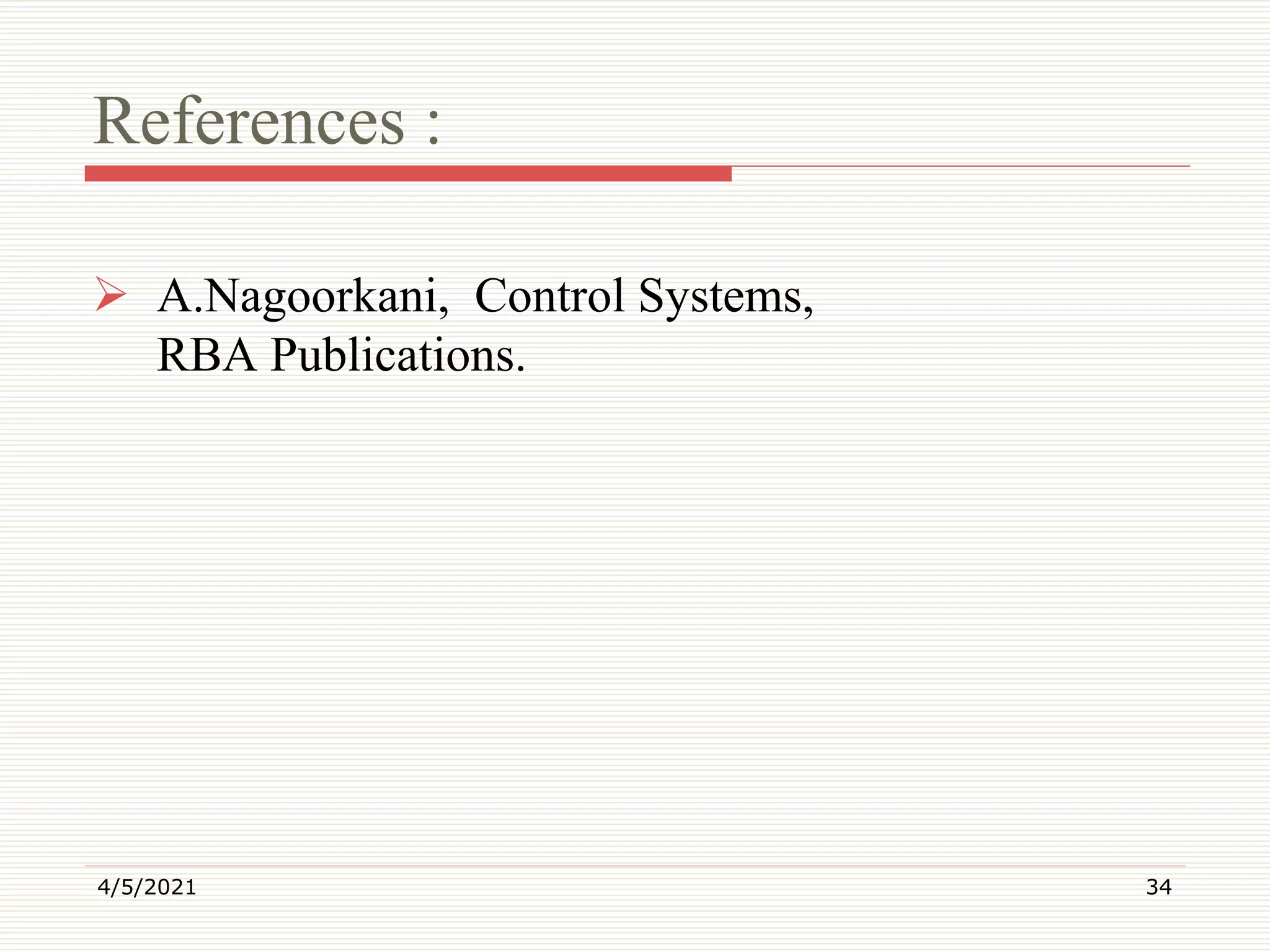 References :
 A.Nagoorkani, Control Systems,
RBA Publications.
4/5/2021 34
 