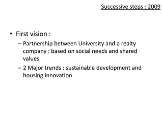 Successive steps : 2009



• First vision :
   – Partnership between University and a realty
     company : based on socia...