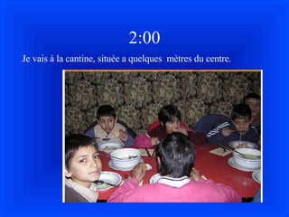 2:00 Je vais  à  la cantine, située a quelques  m è tres du centre. 