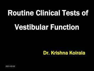 Routine Clinical Tests of
Vestibular Function
Dr. Krishna Koirala
2021-02-02
 