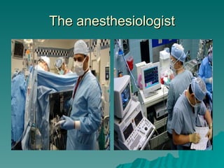 The anesthesiologist 
