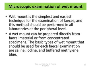 Microscopic examination of wet mount
Stool examination by Dr. Priyanka
Buragohain
50
 
