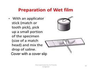 Stool examination by Dr. Priyanka
Buragohain
59
Cover with a cover slip
 