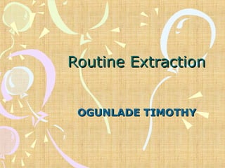 Routine ExtractionRoutine Extraction
OGUNLADE TIMOTHYOGUNLADE TIMOTHY
 