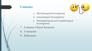Contents:
c. Microbiological Investigations
d. Immunological Investigations
e. Histopathological and Cytopathological
Investigations
7. Common Clinical Scenarios
8. Conclusion
9. References
 