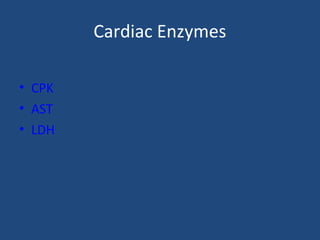 Cardiac Enzymes
• CPK
• AST
• LDH
 