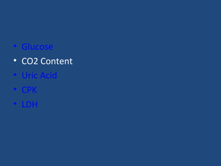 • Glucose
• CO2 Content
• Uric Acid
• CPK
• LDH
 